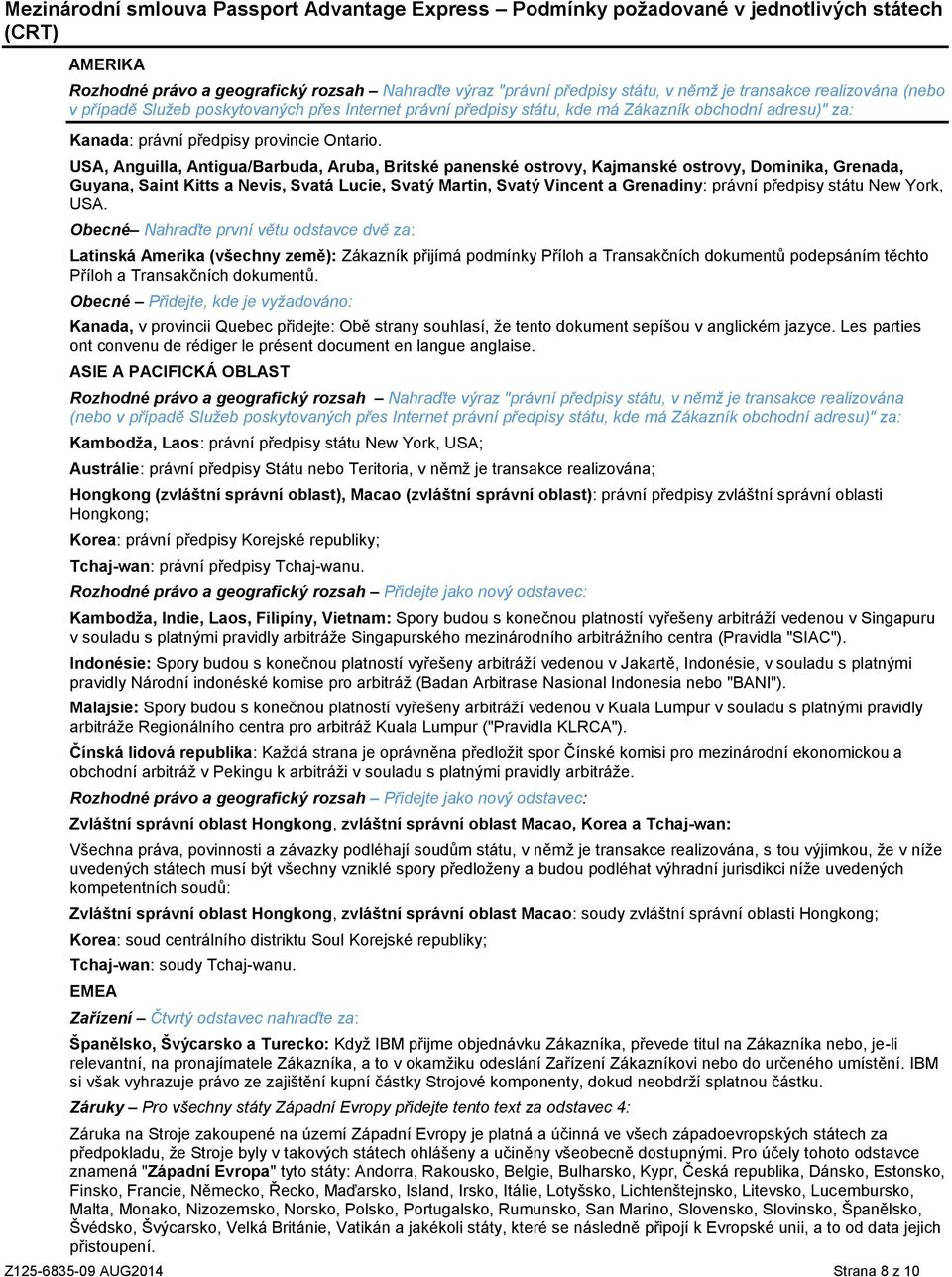 USA, Anguilla, Antigua/Barbuda, Aruba, Britské panenské ostrovy, Kajmanské ostrovy, Dominika, Grenada, Guyana, Saint Kitts a Nevis, Svatá Lucie, Svatý Martin, Svatý Vincent a Grenadiny: právní