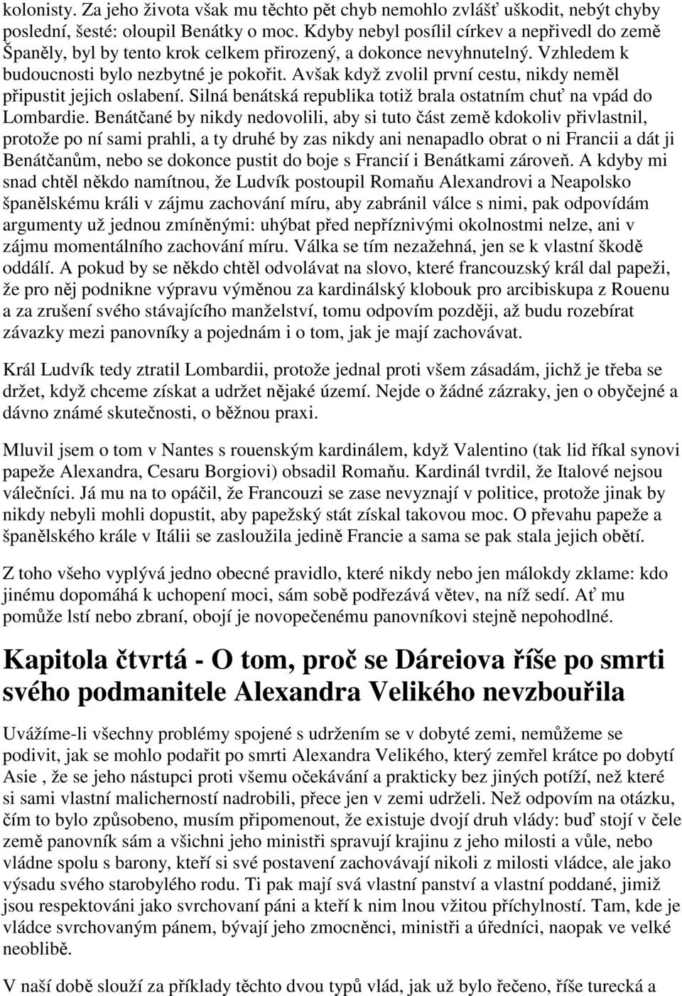 Avšak když zvolil první cestu, nikdy neměl připustit jejich oslabení. Silná benátská republika totiž brala ostatním chuť na vpád do Lombardie.