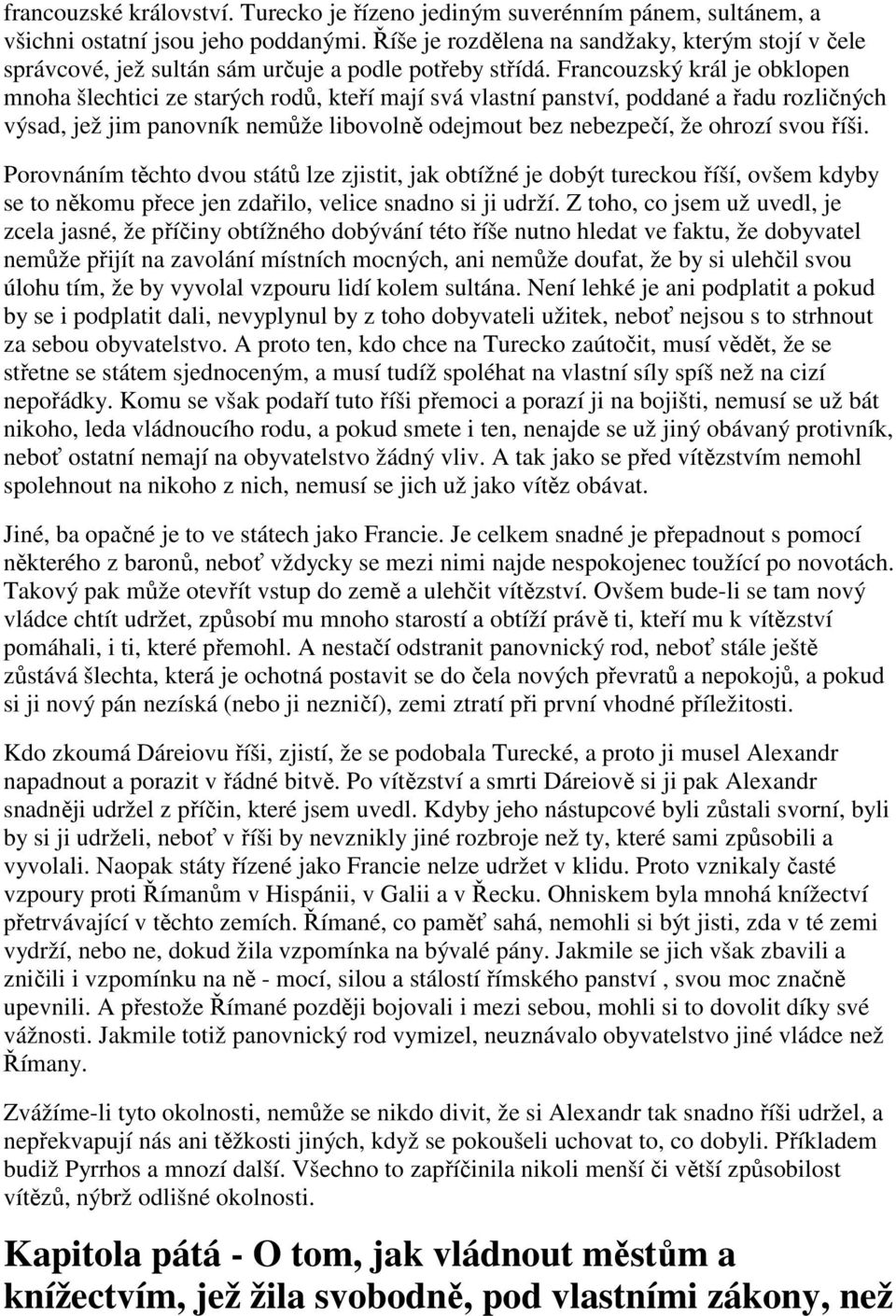 Francouzský král je obklopen mnoha šlechtici ze starých rodů, kteří mají svá vlastní panství, poddané a řadu rozličných výsad, jež jim panovník nemůže libovolně odejmout bez nebezpečí, že ohrozí svou