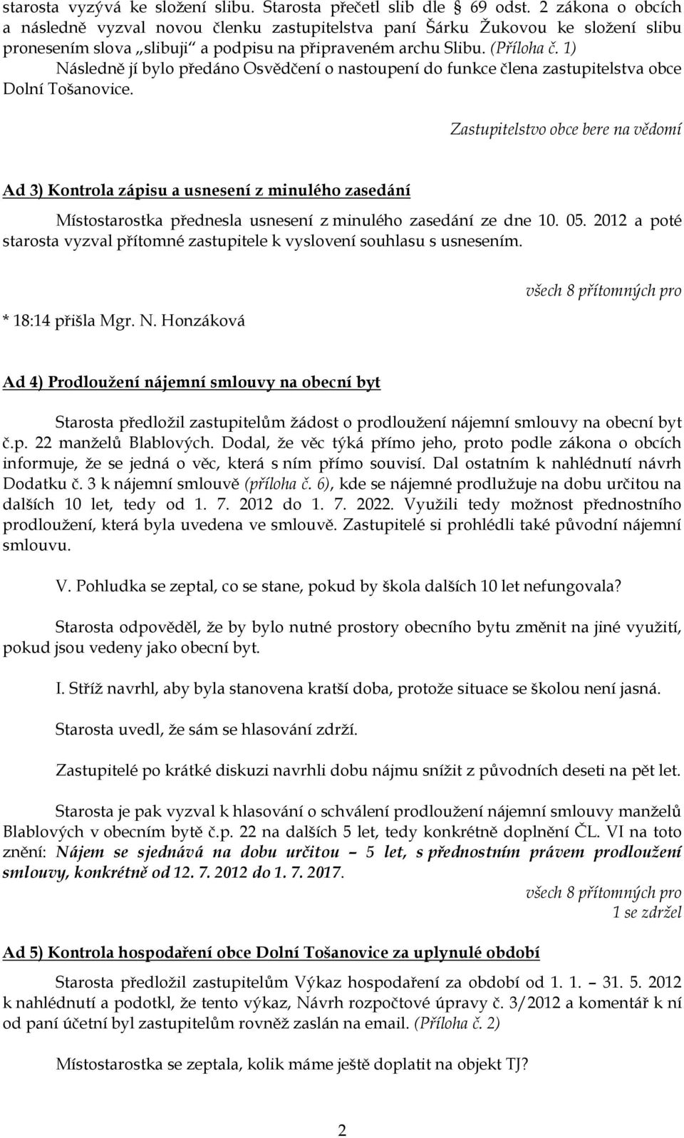 1) Následně jí bylo předáno Osvědčení o nastoupení do funkce člena zastupitelstva obce Dolní Tošanovice.