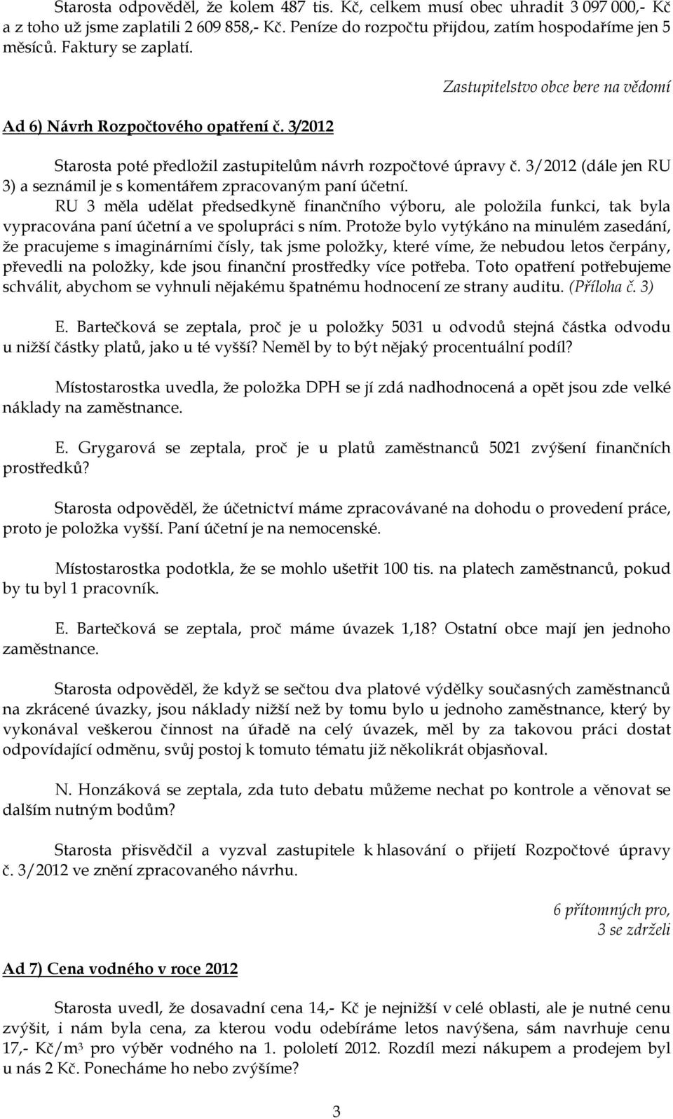 3/2012 (dále jen RU 3) a seznámil je s komentářem zpracovaným paní účetní. RU 3 měla udělat předsedkyně finančního výboru, ale poloţila funkci, tak byla vypracována paní účetní a ve spolupráci s ním.