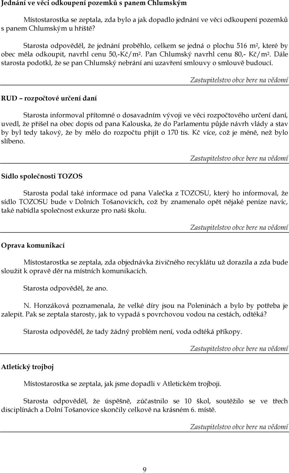 Dále starosta podotkl, ţe se pan Chlumský nebrání ani uzavření smlouvy o smlouvě budoucí.