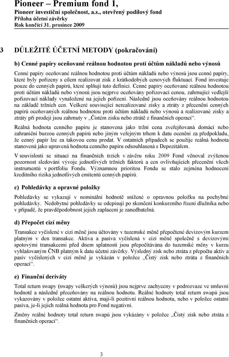 jsou cenné papíry, které byly pořízeny s cílem realizovat zisk z krátkodobých cenových fluktuací. Fond investuje pouze do cenných papírů, které splňují tuto definici.