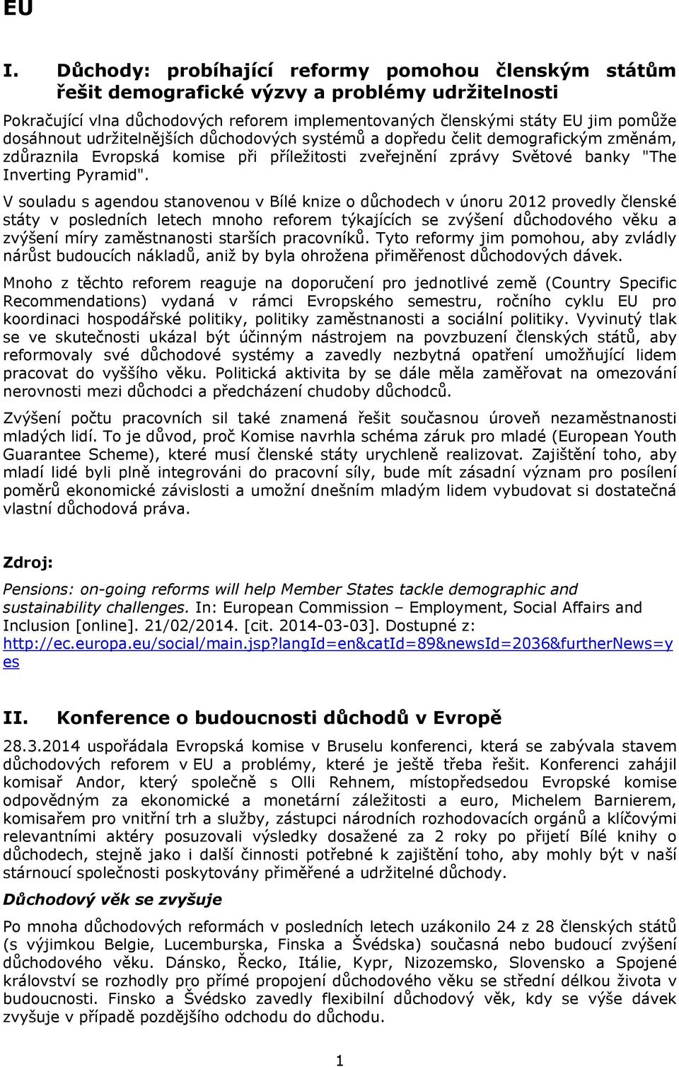 V souladu s agendou stanovenou v Bílé knize o důchodech v únoru 2012 provedly členské státy v posledních letech mnoho reforem týkajících se zvýšení důchodového věku a zvýšení míry zaměstnanosti