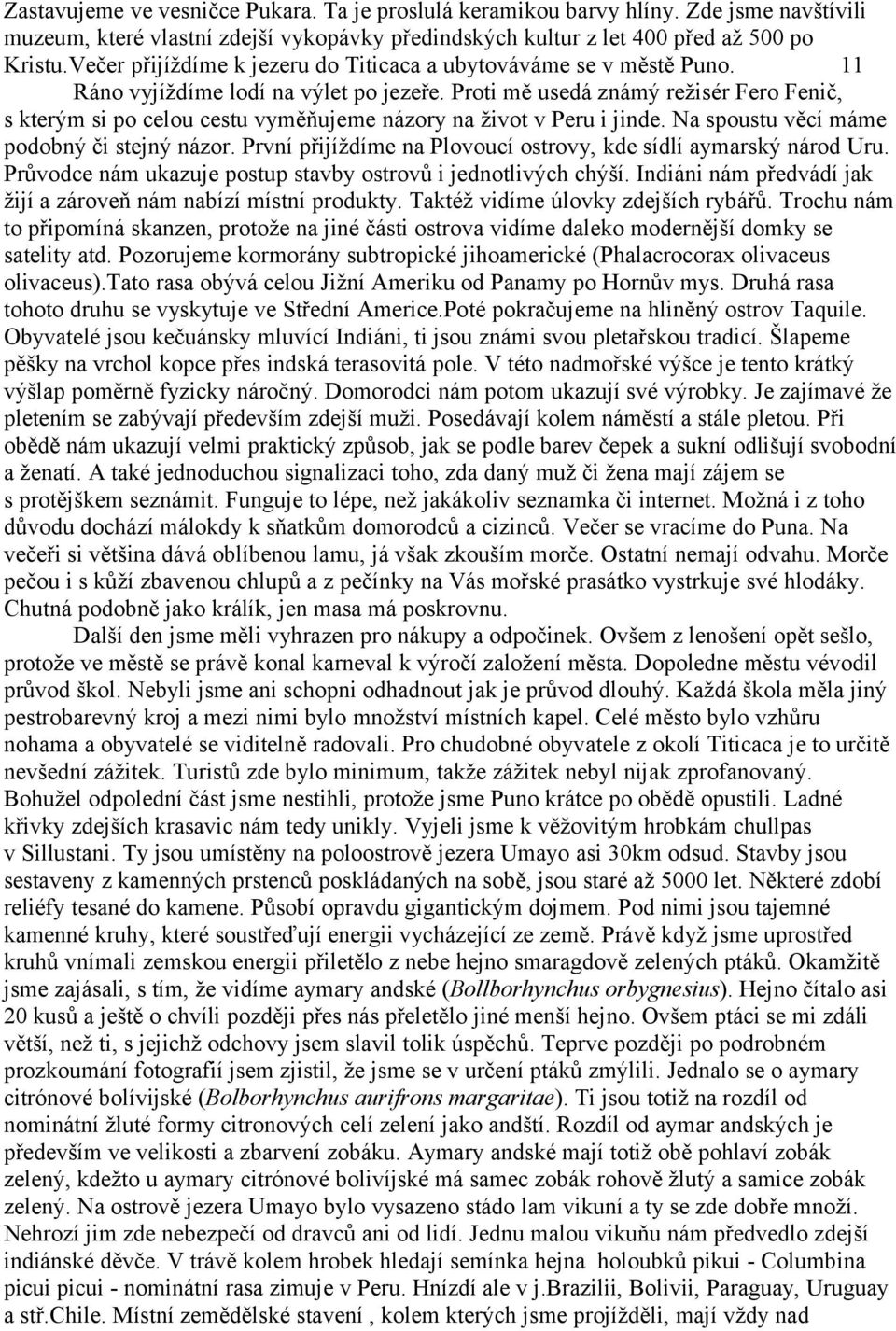 Proti mě usedá známý režisér Fero Fenič, s kterým si po celou cestu vyměňujeme názory na život v Peru i jinde. Na spoustu věcí máme podobný či stejný názor.