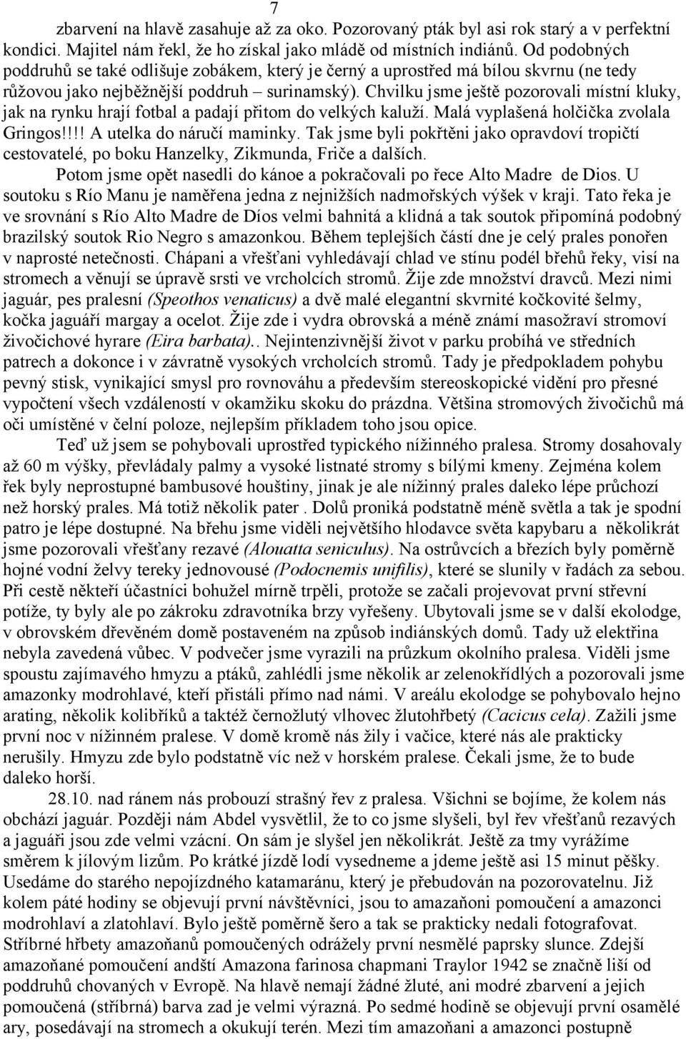 Chvilku jsme ještě pozorovali místní kluky, jak na rynku hrají fotbal a padají přitom do velkých kaluží. Malá vyplašená holčička zvolala Gringos!!!! A utelka do náručí maminky.