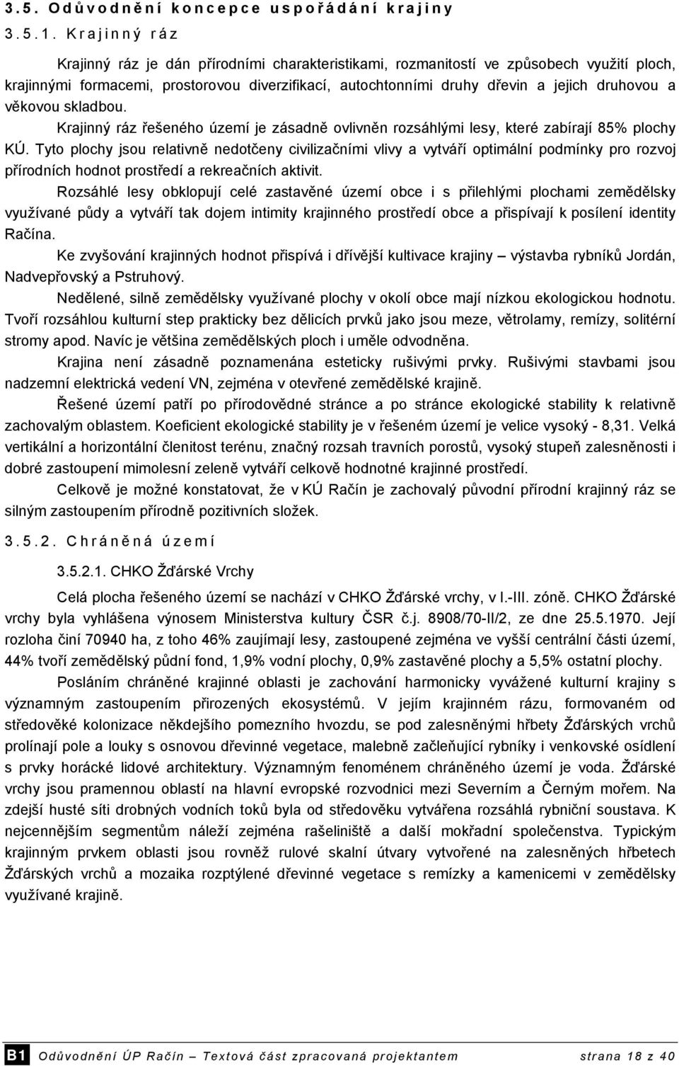 věkovou skladbou. Krajinný ráz řešeného území je zásadně ovlivněn rozsáhlými lesy, které zabírají 85% plochy KÚ.