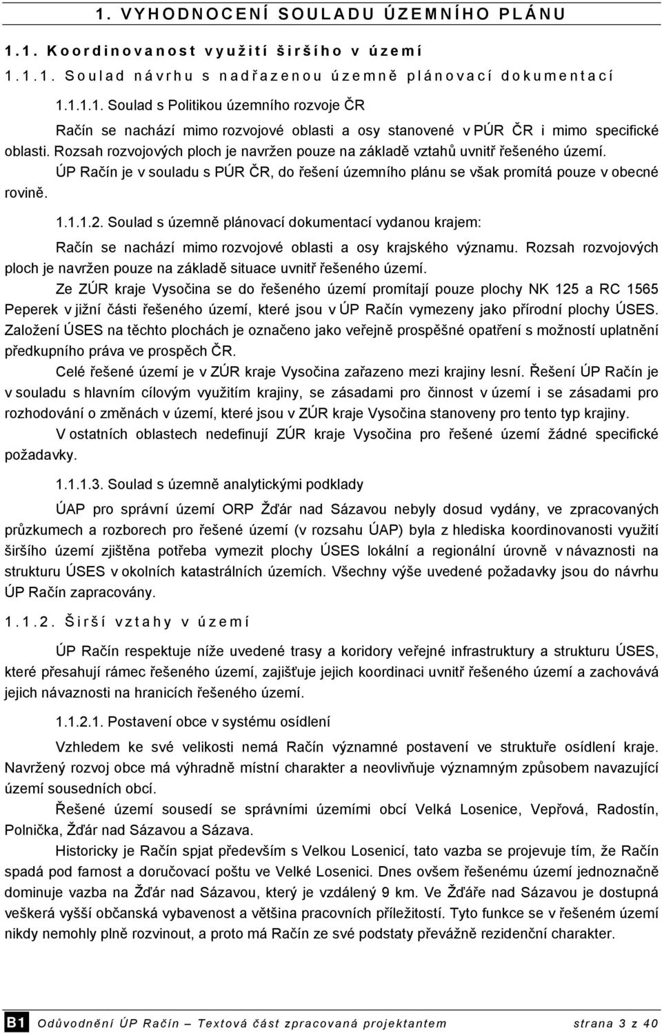 Soulad s územně plánovací dokumentací vydanou krajem: Račín se nachází mimo rozvojové oblasti a osy krajského významu.