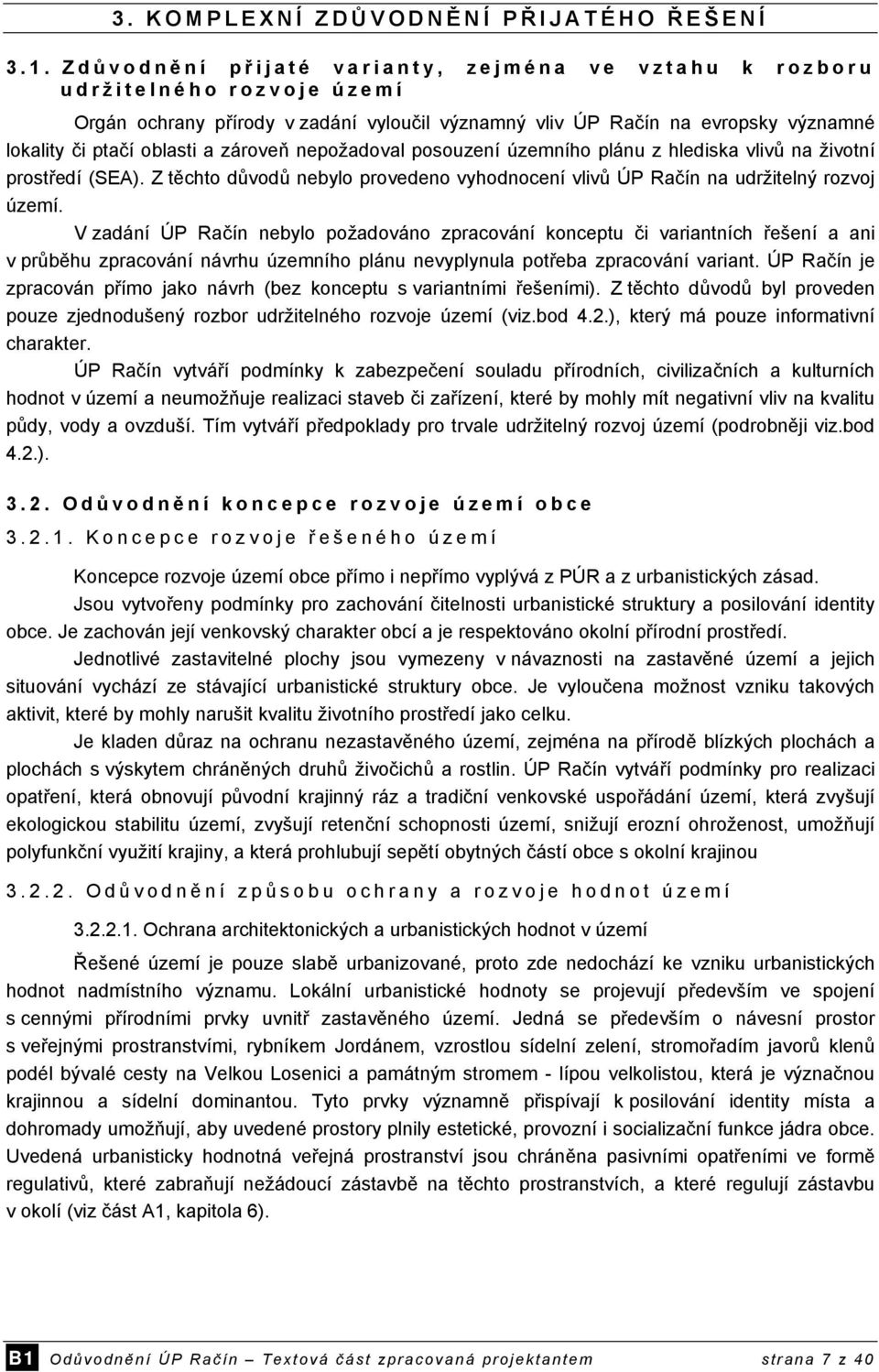 zároveň nepožadoval posouzení územního plánu z hlediska vlivů na životní prostředí (SEA). Z těchto důvodů nebylo provedeno vyhodnocení vlivů ÚP Račín na udržitelný rozvoj území.