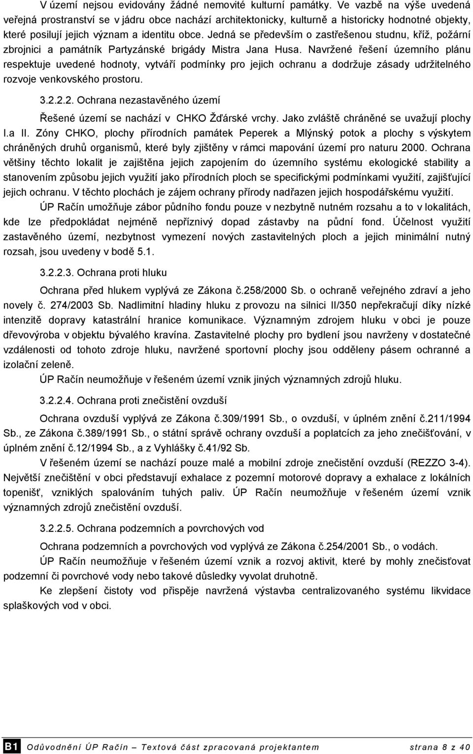 Jedná se především o zastřešenou studnu, kříž, požární zbrojnici a památník Partyzánské brigády Mistra Jana Husa.