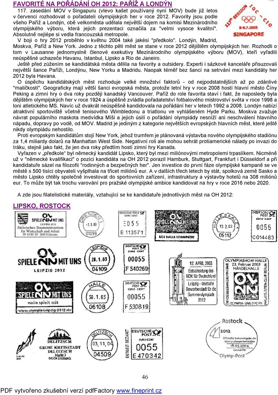 Absolutně nejlépe si vedla francouzská metropole. V boji o hry 2012 proběhlo v květnu 2004 také jakési "předkolo". Londýn, Madrid, Moskva, Paříž a New York.