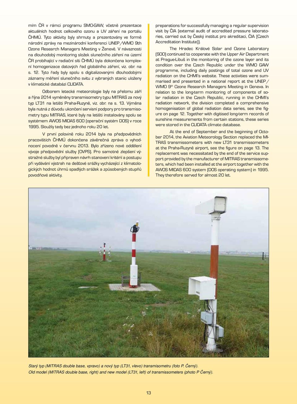 V návaznosti na dlouhodobý monitoring složek slunečního záření na území ČR probíhající v radiační síti ČHMÚ byla dokončena komplexní homogenizace datových řad globálního záření, viz. obr. na s. 12.