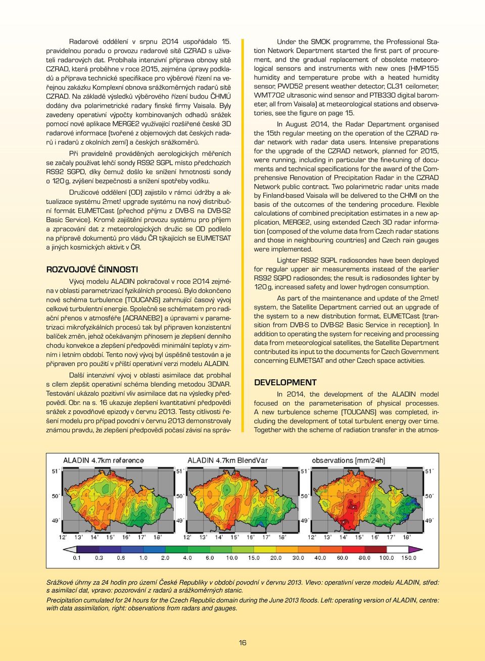 srážkoměrných radarů sítě CZRAD. Na základě výsledků výběrového řízení budou ČHMÚ dodány dva polarimetrické radary finské firmy Vaisala.