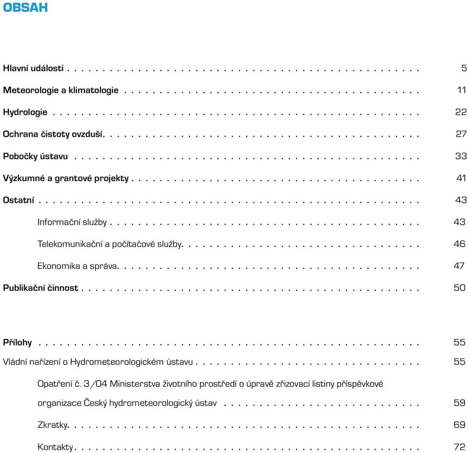 ..................................................... 43 Informační služby............................................ 43 Telekomunikační a počítačové služby.................................. 46 Ekonomika a správa.