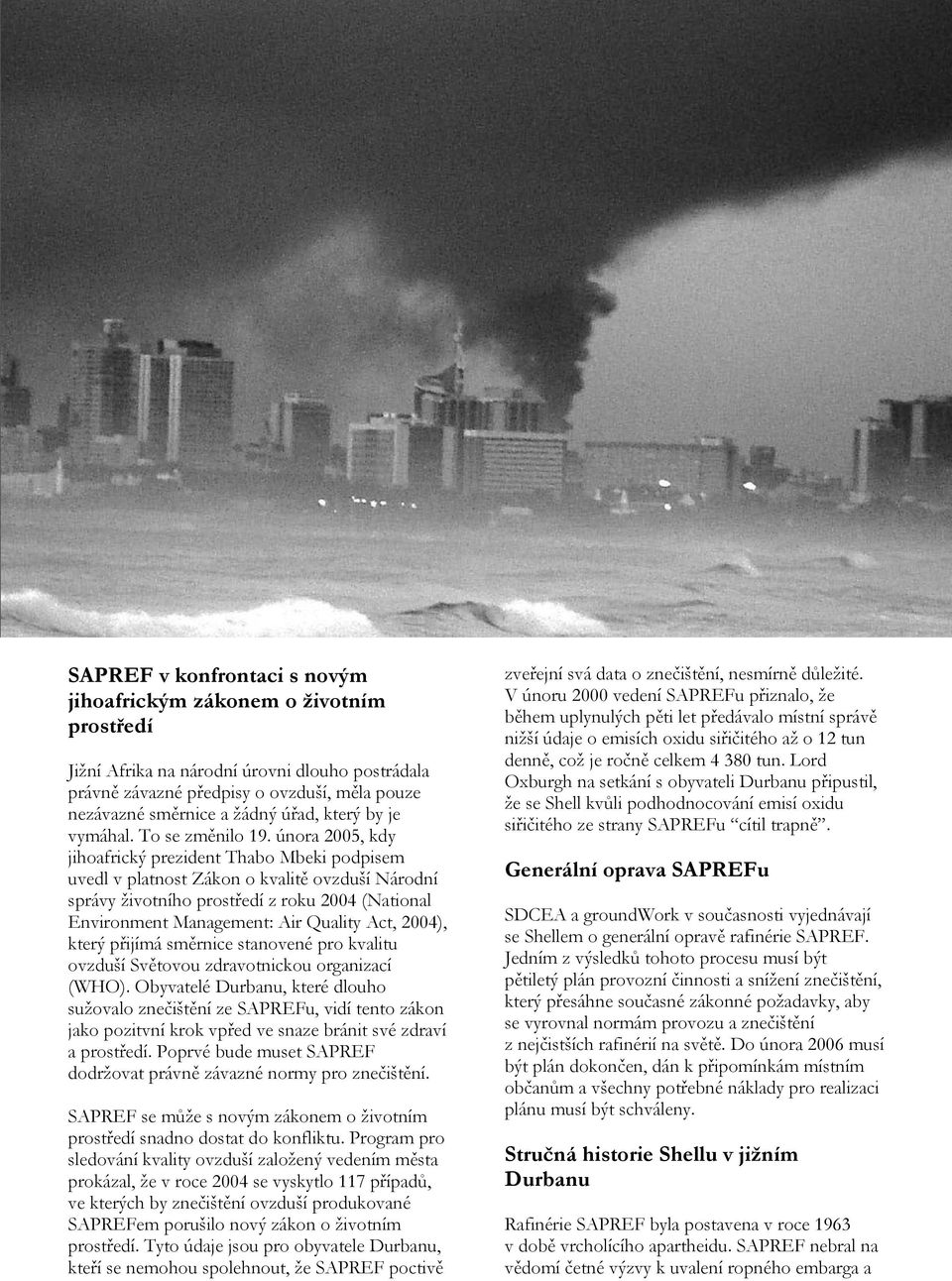 února 2005, kdy jihoafrický prezident Thabo Mbeki podpisem uvedl v platnost Zákon o kvalitě ovzduší Národní správy životního prostředí z roku 2004 (National Environment Management: Air Quality Act,