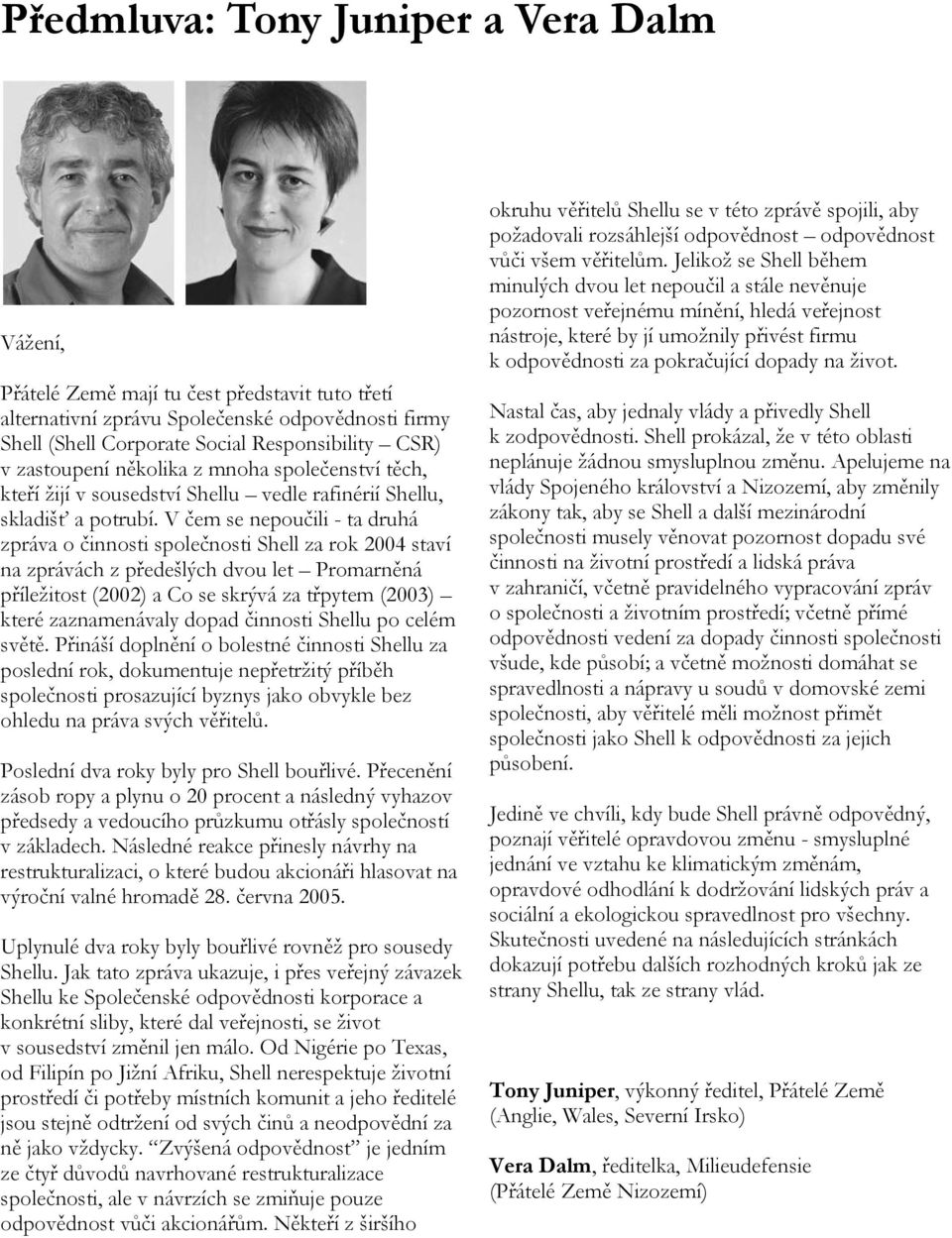 V čem se nepoučili - ta druhá zpráva o činnosti společnosti Shell za rok 2004 staví na zprávách z předešlých dvou let Promarněná příležitost (2002) a Co se skrývá za třpytem (2003) které