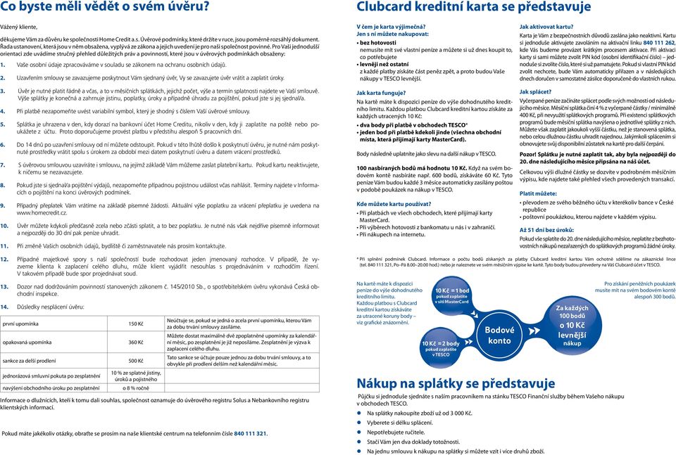 Pro Vaši jednodušší orientaci zde uvádíme stručný přehled důležitých práv a povinností, které jsou v úvěrových podmínkách obsaženy: 1.