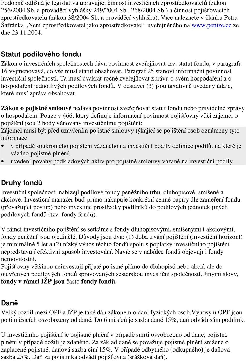 cz ze dne 23.11.2004. Statut podílového fondu Zákon o investičních společnostech dává povinnost zveřejňovat tzv. statut fondu, v paragrafu 16 vyjmenovává, co vše musí statut obsahovat.