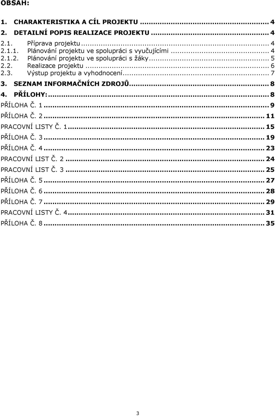 SEZNAM INFORMAČNÍCH ZDROJŮ... 8 4. PŘÍLOHY:... 8 PŘÍLOHA Č. 1... 9 PŘÍLOHA Č. 2... 11 PRACOVNÍ LISTY Č. 1... 15 PŘÍLOHA Č. 3... 19 PŘÍLOHA Č. 4... 23 PRACOVNÍ LIST Č.