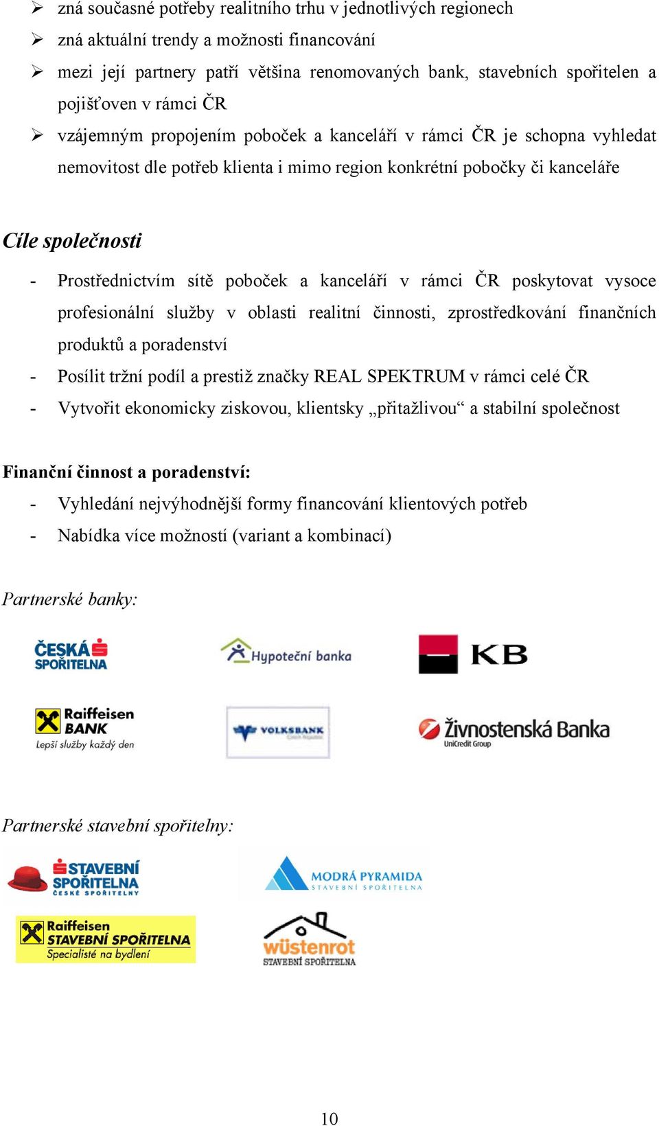 kanceláří v rámci ČR poskytovat vysoce profesionální služby v oblasti realitní činnosti, zprostředkování finančních produktů a poradenství - Posílit tržní podíl a prestiž značky REAL SPEKTRUM v rámci