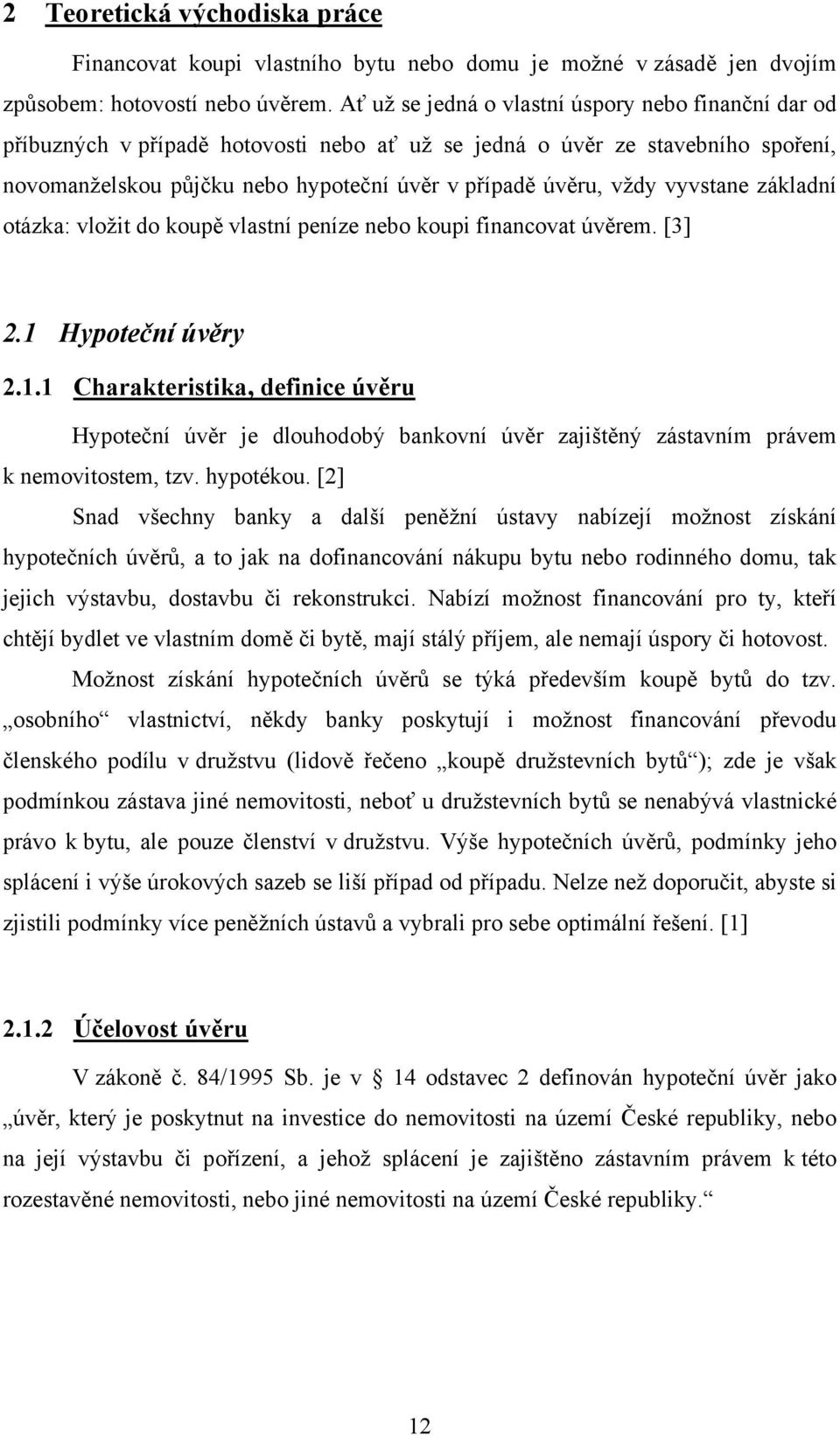 vyvstane základní otázka: vložit do koupě vlastní peníze nebo koupi financovat úvěrem. [3] 2.1 