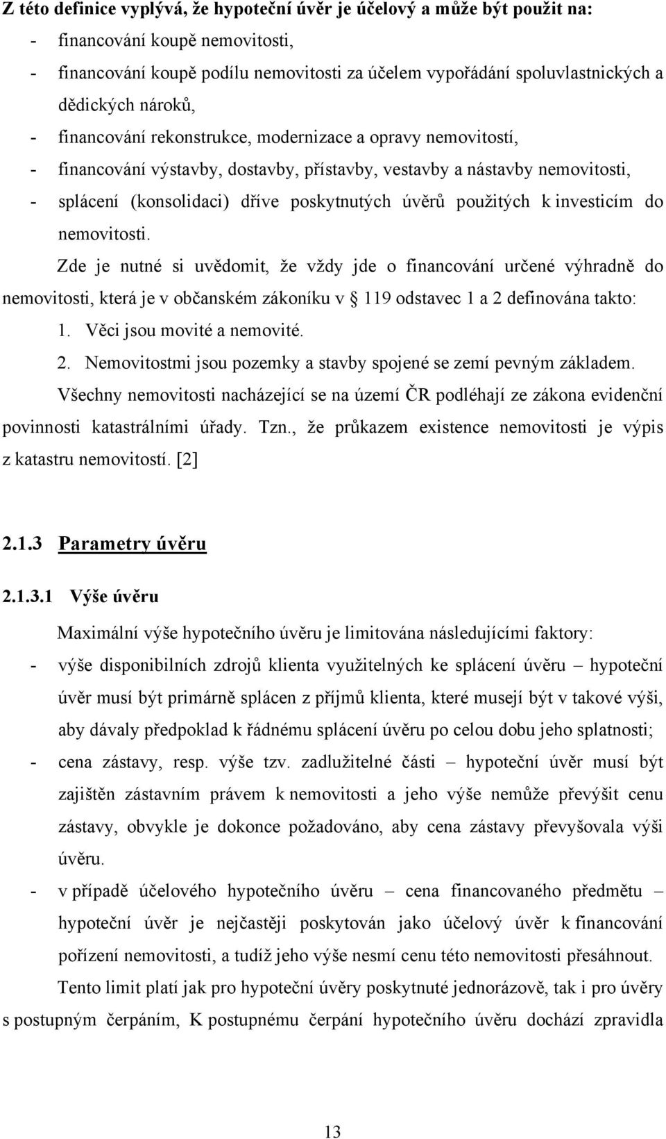 použitých k investicím do nemovitosti. Zde je nutné si uvědomit, že vždy jde o financování určené výhradně do nemovitosti, která je v občanském zákoníku v 119 odstavec 1 a 2 definována takto: 1.