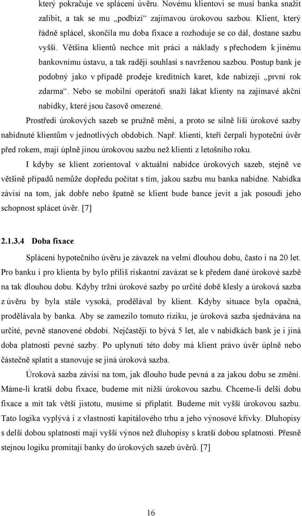 Většina klientů nechce mít práci a náklady s přechodem k jinému bankovnímu ústavu, a tak raději souhlasí s navrženou sazbou.