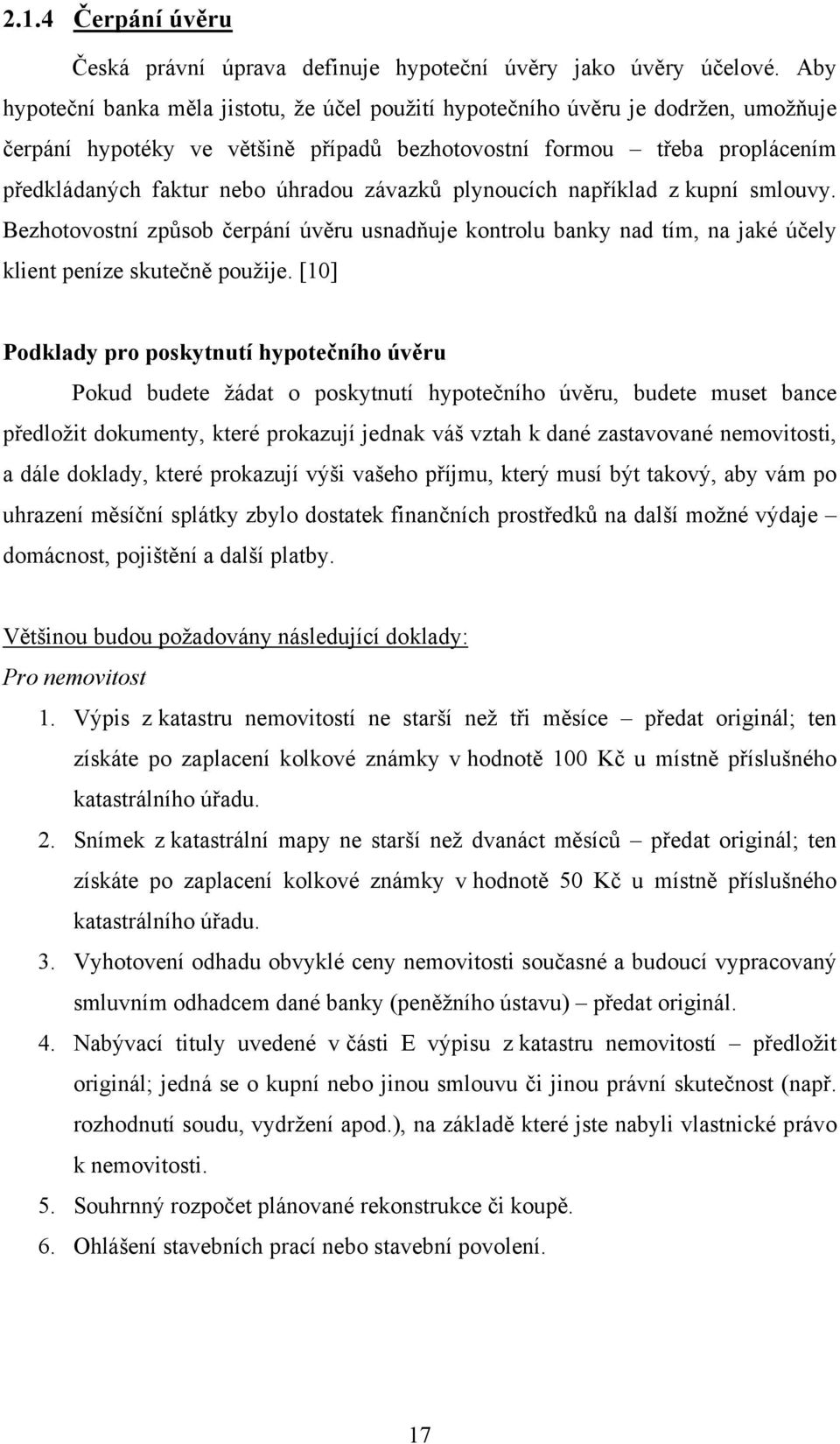 závazků plynoucích například z kupní smlouvy. Bezhotovostní způsob čerpání úvěru usnadňuje kontrolu banky nad tím, na jaké účely klient peníze skutečně použije.