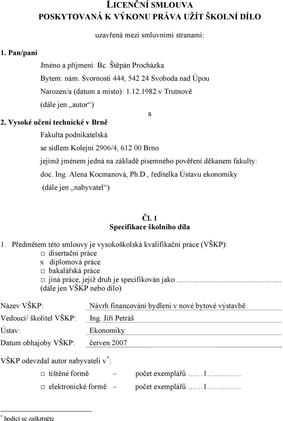 Vysoké učení technické v Brně Fakulta podnikatelská se sídlem Kolejní 2906/4, 612 00 Brno a jejímž jménem jedná na základě písemného pověření děkanem fakulty: doc. Ing. Alena Kocmanová, Ph.D.