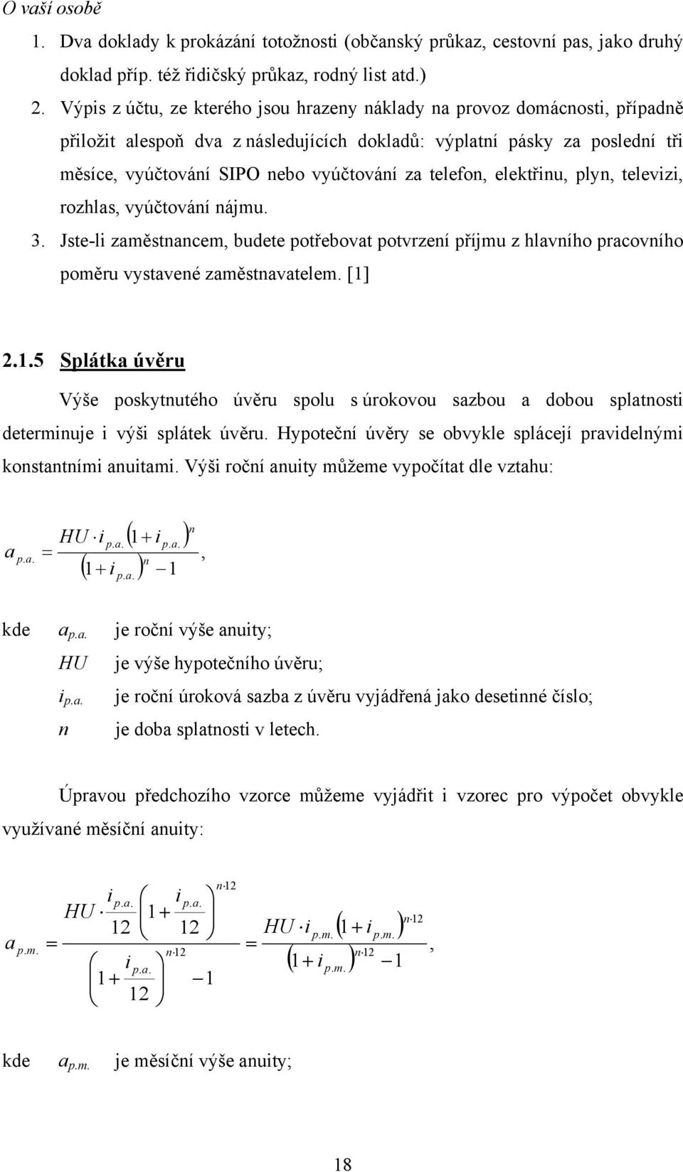 telefon, elektřinu, plyn, televizi, rozhlas, vyúčtování nájmu. 3. Jste-li zaměstnancem, budete potřebovat potvrzení příjmu z hlavního pracovního poměru vystavené zaměstnavatelem. [1]