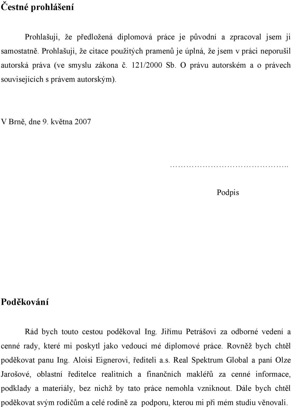 V Brně, dne 9. května 2007.. Podpis Poděkování Rád bych touto cestou poděkoval Ing. Jiřímu Petrášovi za odborné vedení a cenné rady, které mi poskytl jako vedoucí mé diplomové práce.