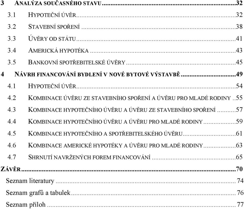 3 KOMBINACE HYPOTEČNÍHO ÚVĚRU A ÚVĚRU ZE STAVEBNÍHO SPOŘENÍ...57 4.4 KOMBINACE HYPOTEČNÍHO ÚVĚRU A ÚVĚRU PRO MLADÉ RODINY...59 4.