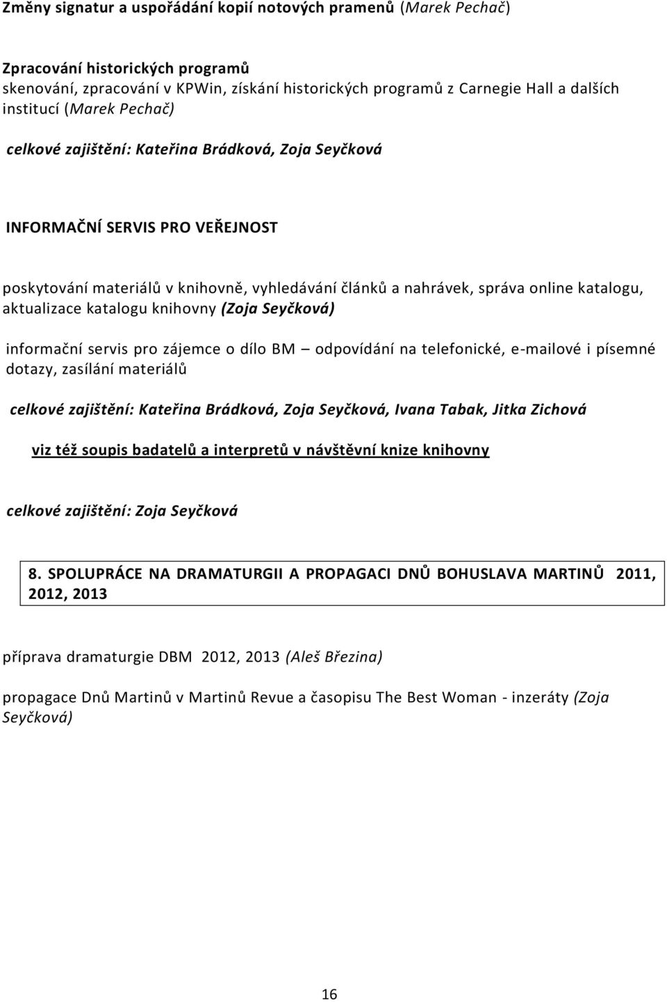 katalogu knihovny (Zoja Seyčková) informační servis pro zájemce o dílo BM odpovídání na telefonické, e-mailové i písemné dotazy, zasílání materiálů celkové zajištění: Kateřina Brádková, Zoja