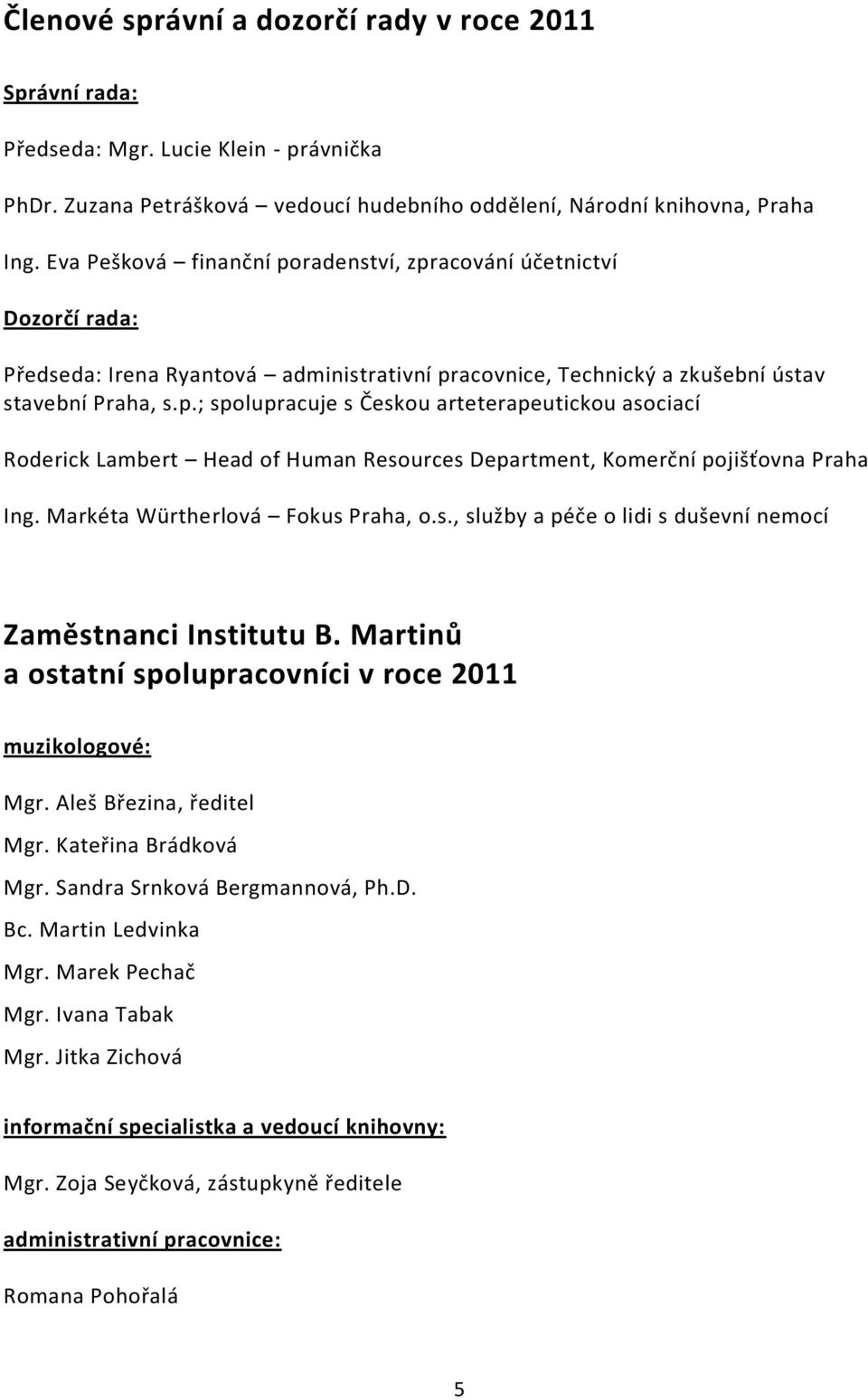 Markéta Würtherlová Fokus Praha, o.s., služby a péče o lidi s duševní nemocí Zaměstnanci Institutu B. Martinů a ostatní spolupracovníci v roce 2011 muzikologové: Mgr. Aleš Březina, ředitel Mgr.