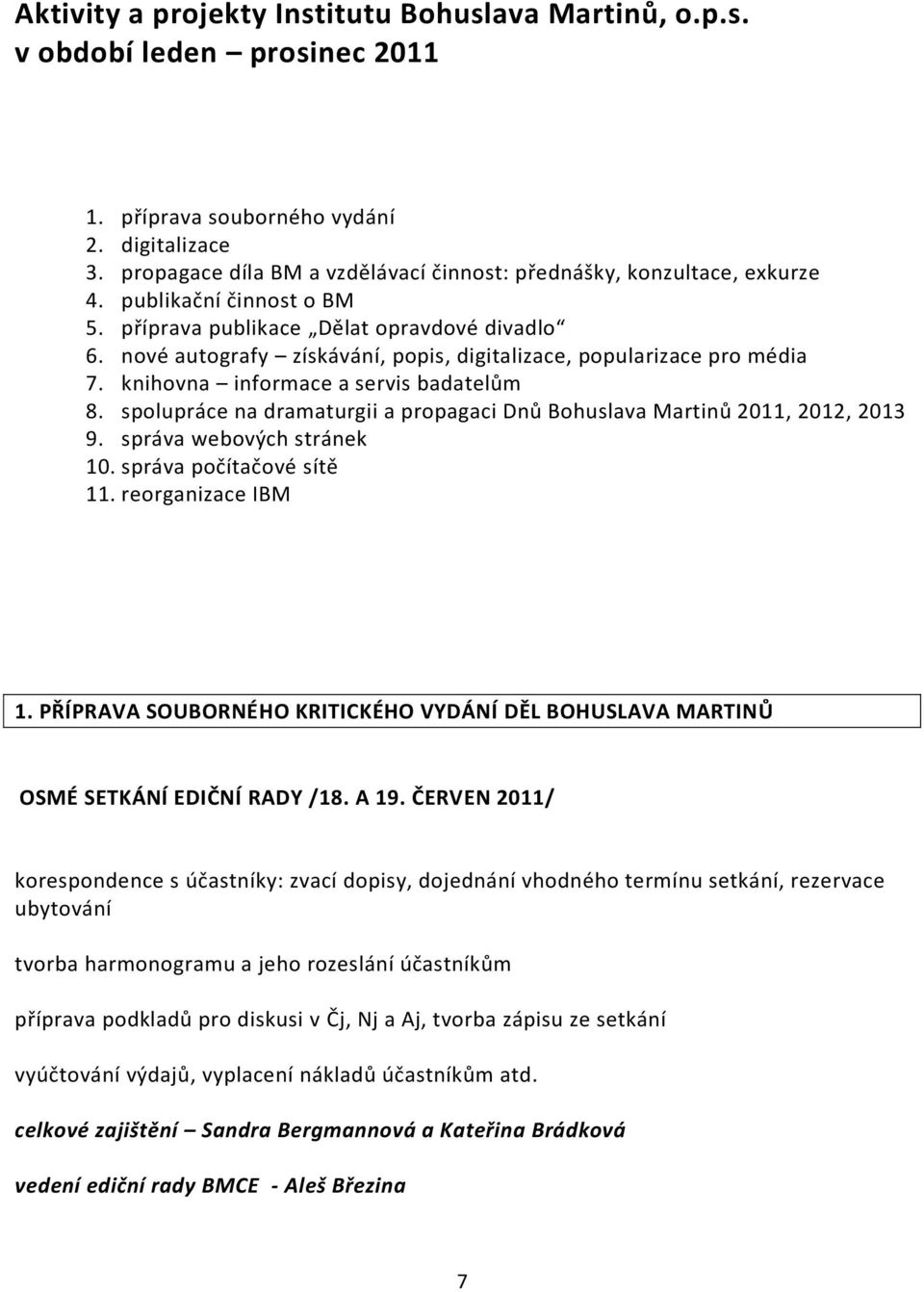 nové autografy získávání, popis, digitalizace, popularizace pro média 7. knihovna informace a servis badatelům 8. spolupráce na dramaturgii a propagaci Dnů Bohuslava Martinů 2011, 2012, 2013 9.