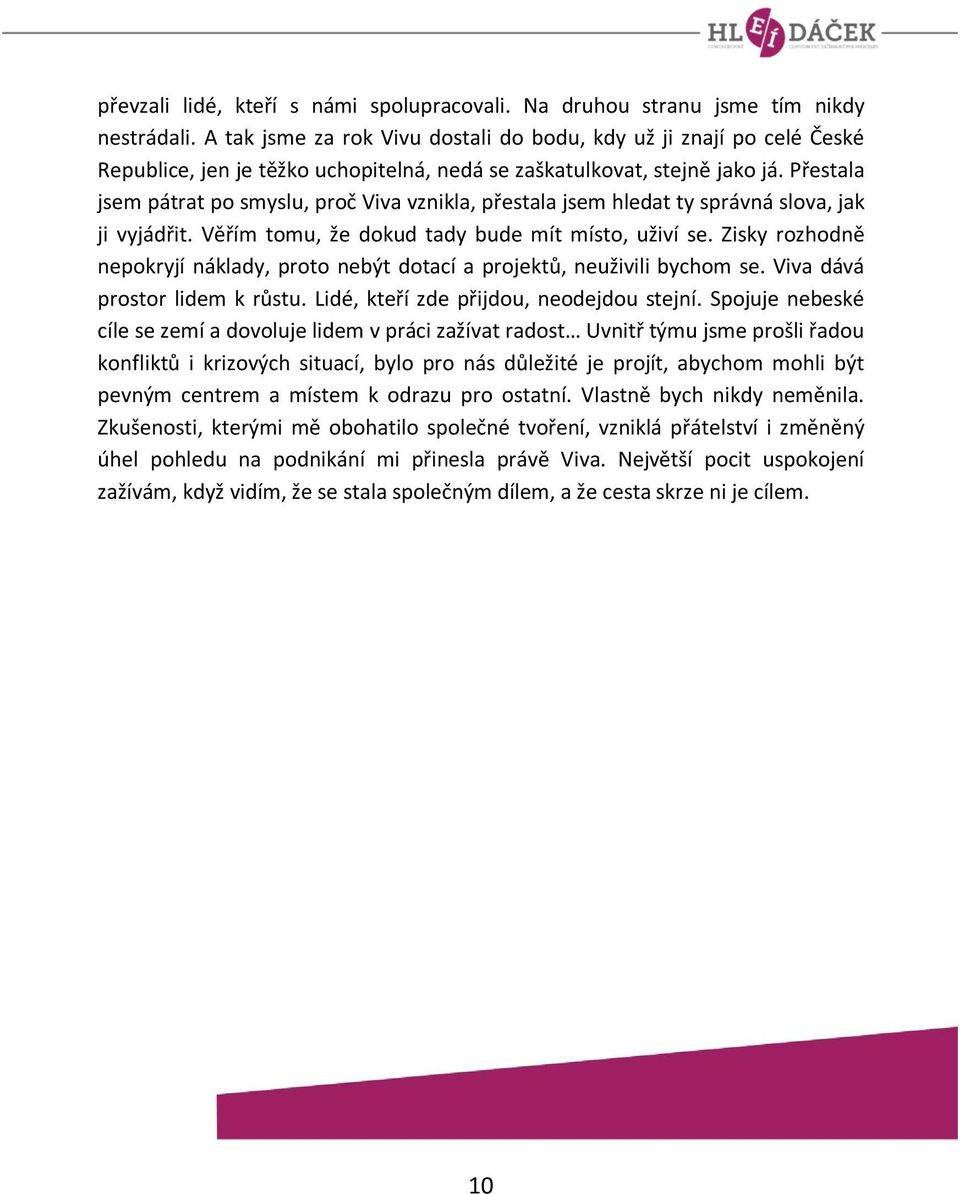 Přestala jsem pátrat po smyslu, proč Viva vznikla, přestala jsem hledat ty správná slova, jak ji vyjádřit. Věřím tomu, že dokud tady bude mít místo, uživí se.