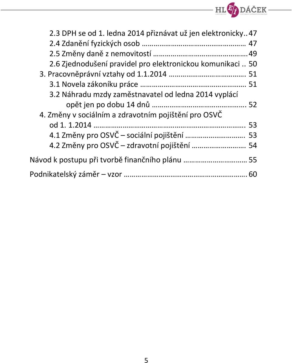 1 Novela zákoníku práce. 51 3.2 Náhradu mzdy zaměstnavatel od ledna 2014 vyplácí opět jen po dobu 14 dnů. 52 4.