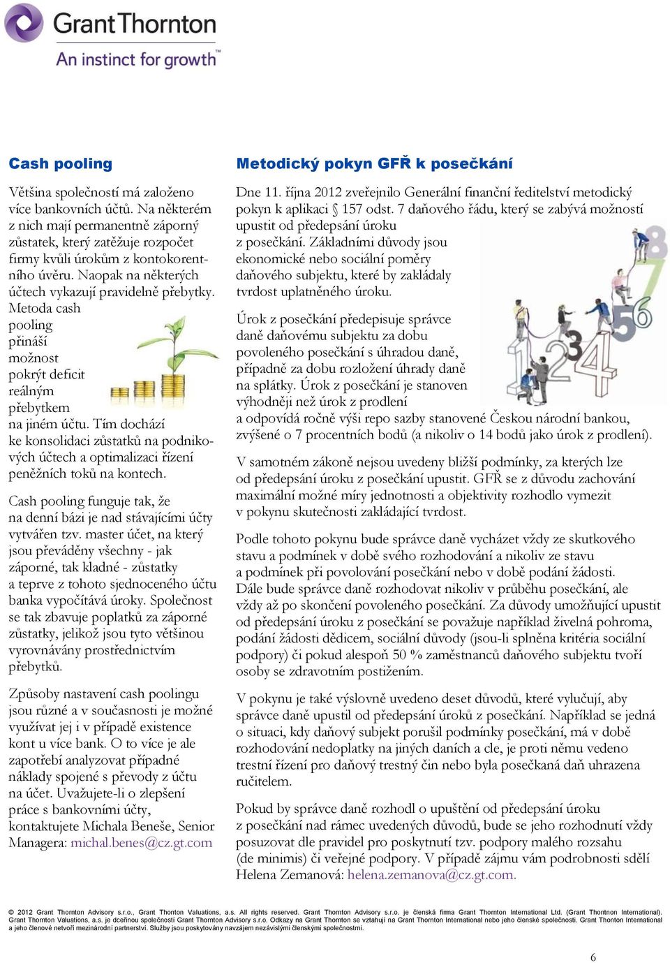 Tím dochází ke konsolidaci zůstatků na podnikových účtech a optimalizaci řízení peněžních toků na kontech. Cash pooling funguje tak, že na denní bázi je nad stávajícími účty vytvářen tzv.