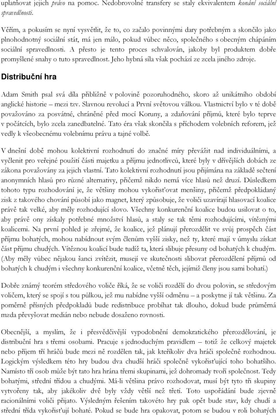 spravedlnosti. A přesto je tento proces schvalován, jakoby byl produktem dobře promyšlené snahy o tuto spravedlnost. Jeho hybná síla však pochází ze zcela jiného zdroje.