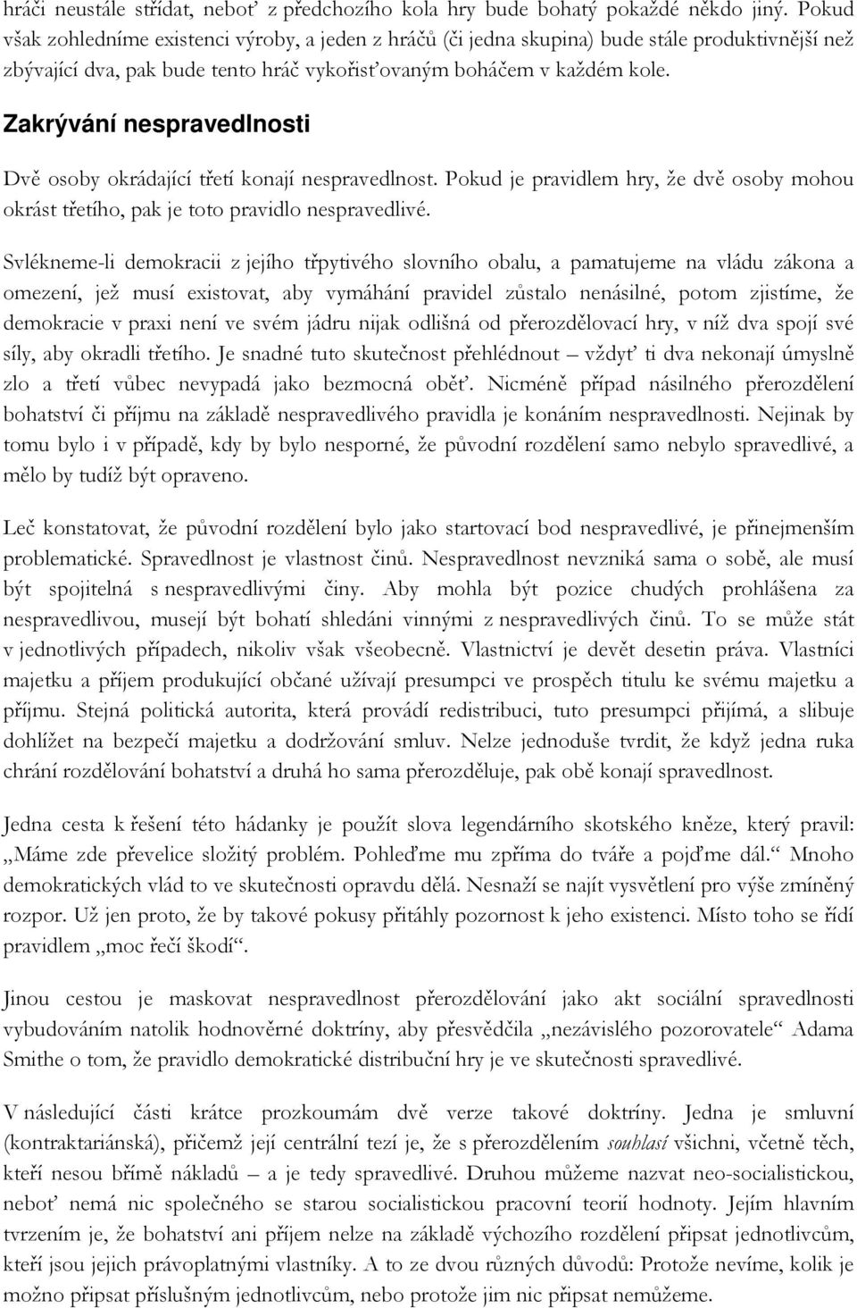 Zakrývání nespravedlnosti Dvě osoby okrádající třetí konají nespravedlnost. Pokud je pravidlem hry, že dvě osoby mohou okrást třetího, pak je toto pravidlo nespravedlivé.