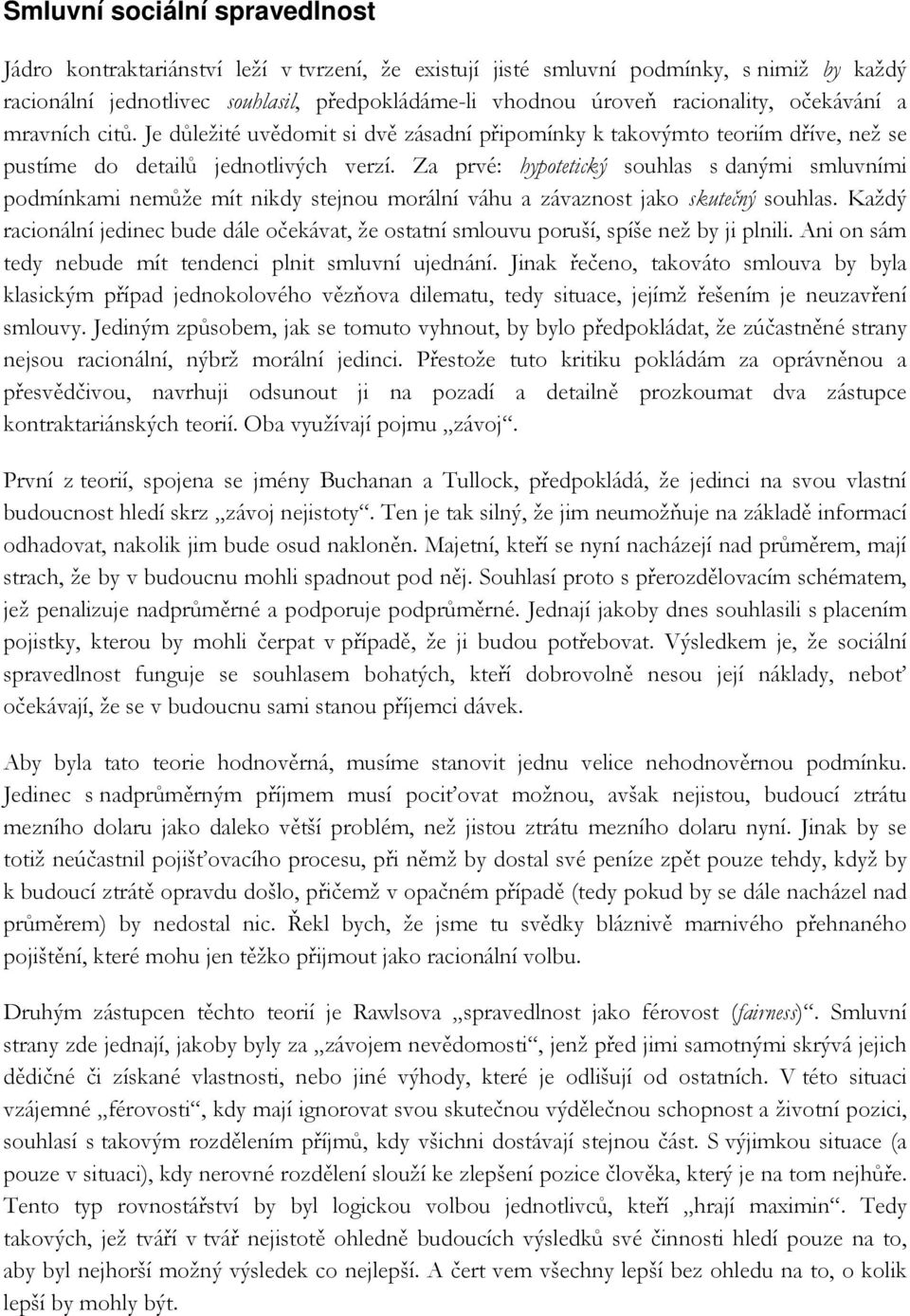 Za prvé: hypotetický souhlas s danými smluvními podmínkami nemůže mít nikdy stejnou morální váhu a závaznost jako skutečný souhlas.