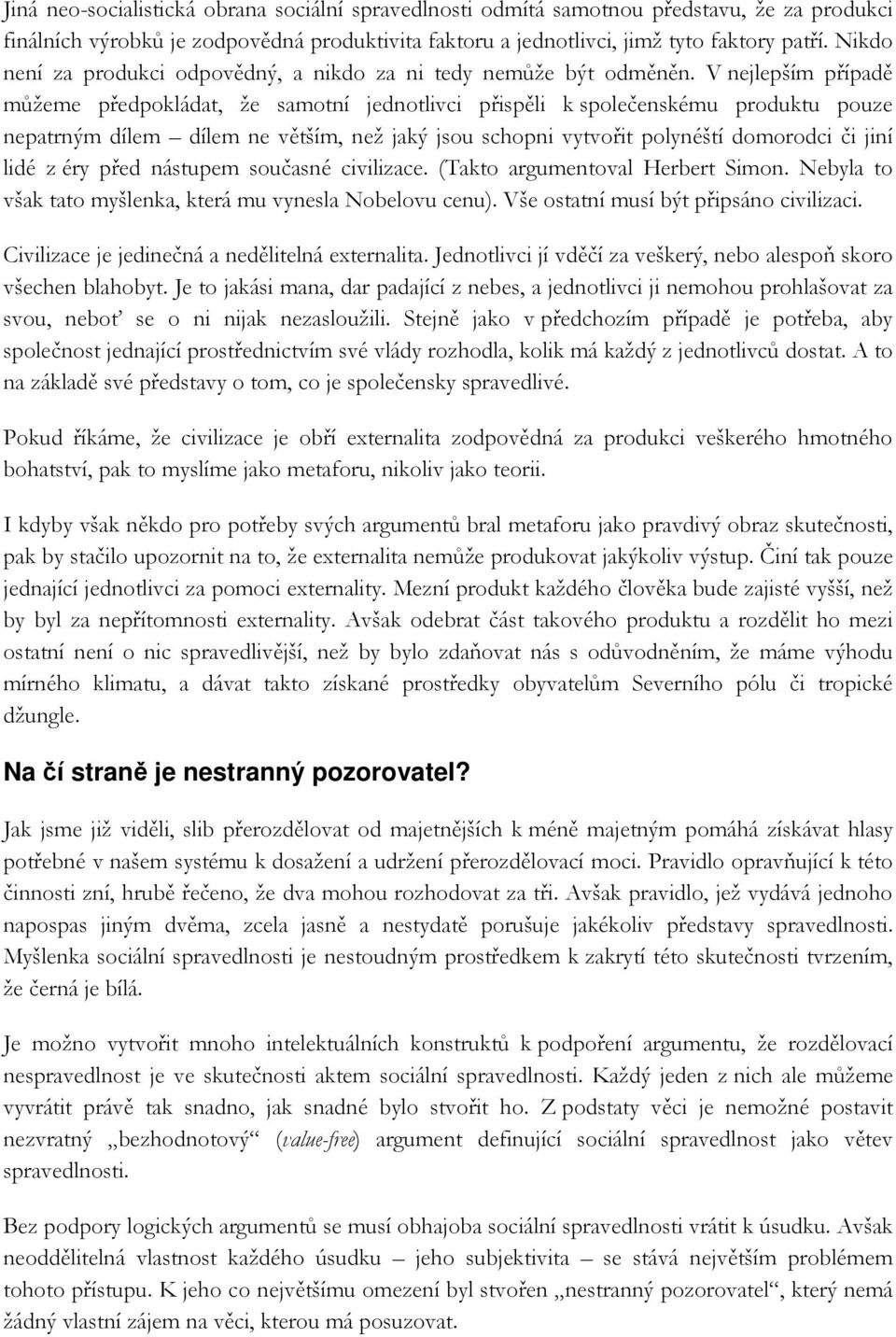 V nejlepším případě můžeme předpokládat, že samotní jednotlivci přispěli k společenskému produktu pouze nepatrným dílem dílem ne větším, než jaký jsou schopni vytvořit polynéští domorodci či jiní