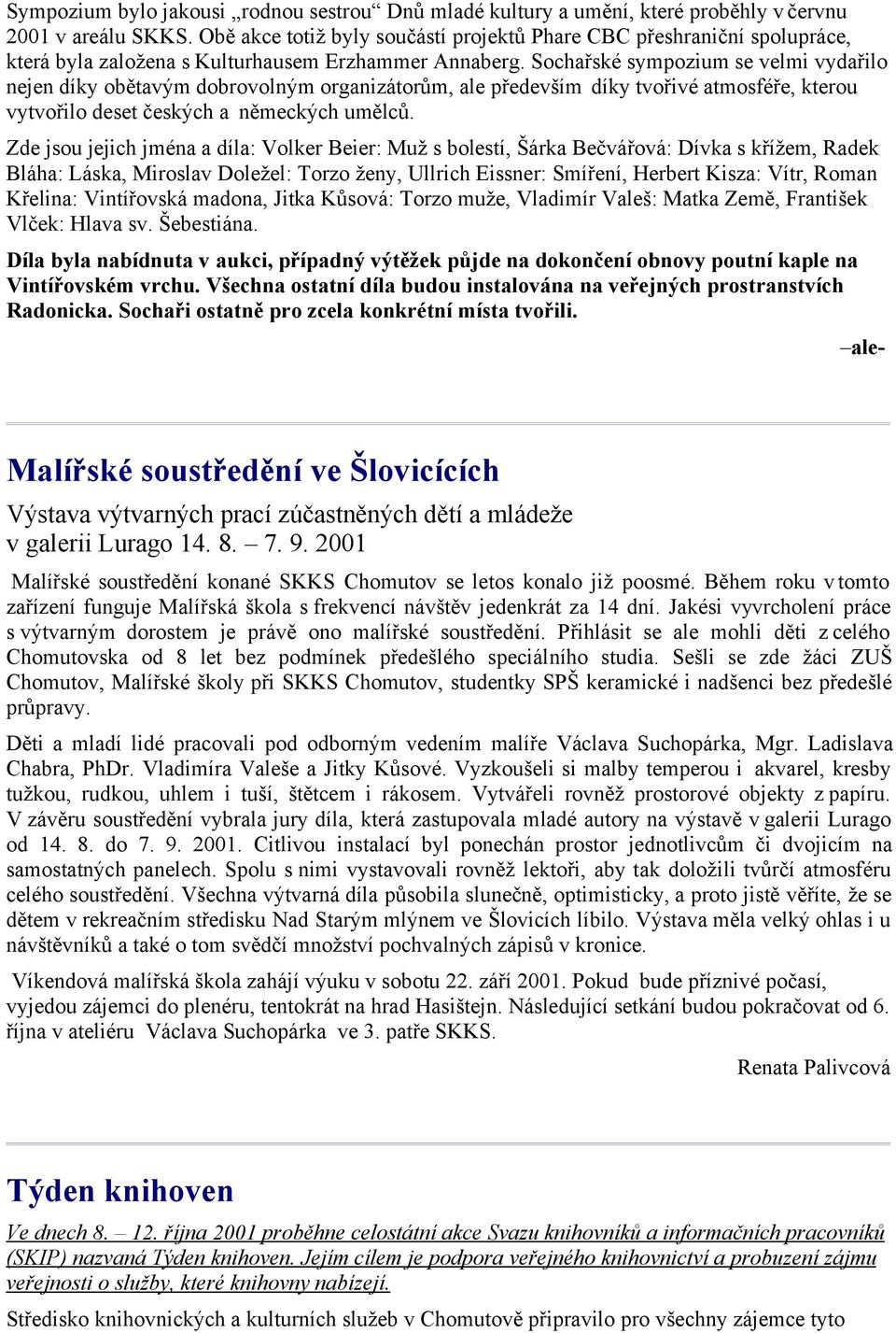 Sochařské sympozium se velmi vydařilo nejen díky obětavým dobrovolným organizátorům, ale především díky tvořivé atmosféře, kterou vytvořilo deset českých a německých umělců.