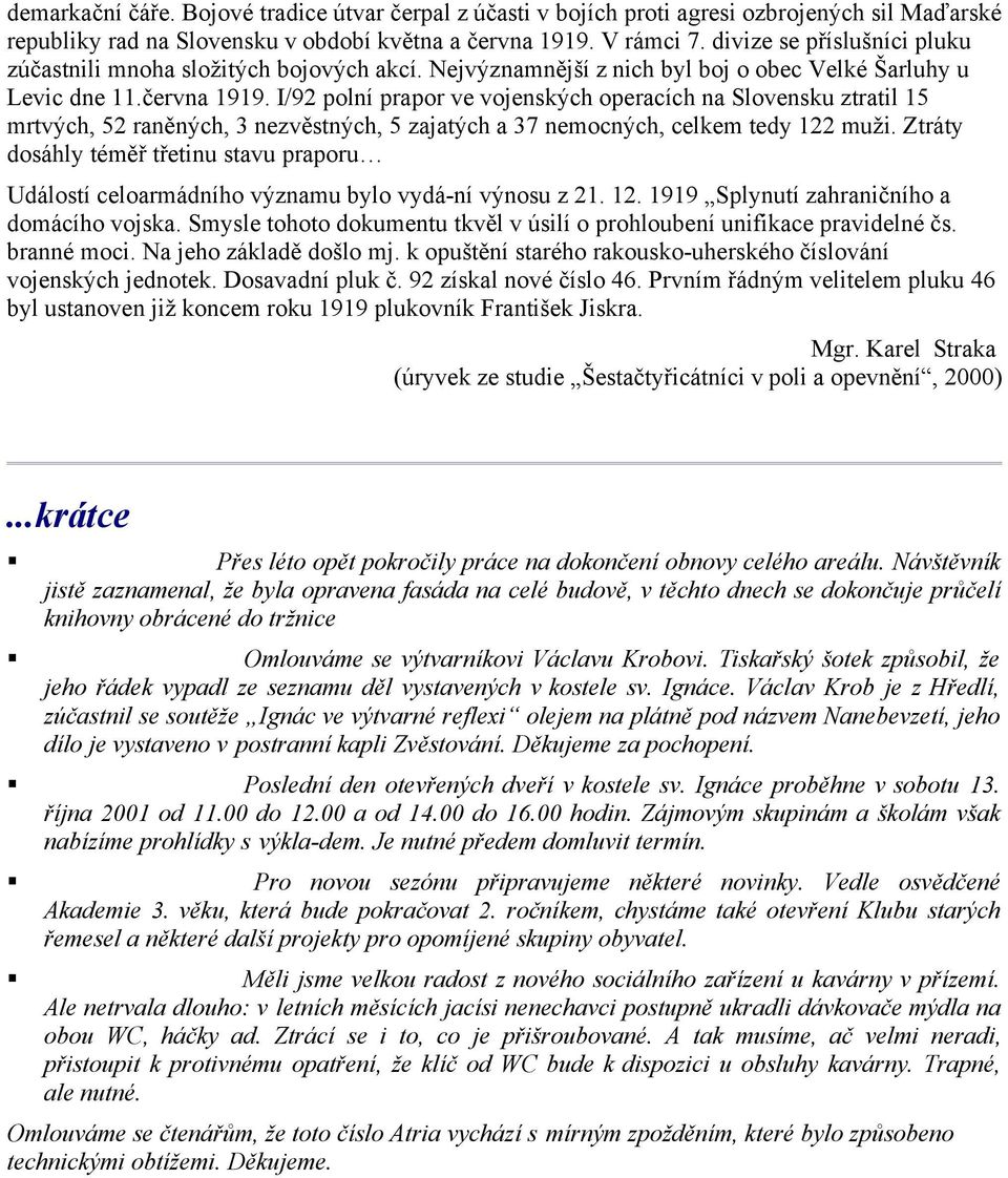 I/92 polní prapor ve vojenských operacích na Slovensku ztratil 15 mrtvých, 52 raněných, 3 nezvěstných, 5 zajatých a 37 nemocných, celkem tedy 122 muži.