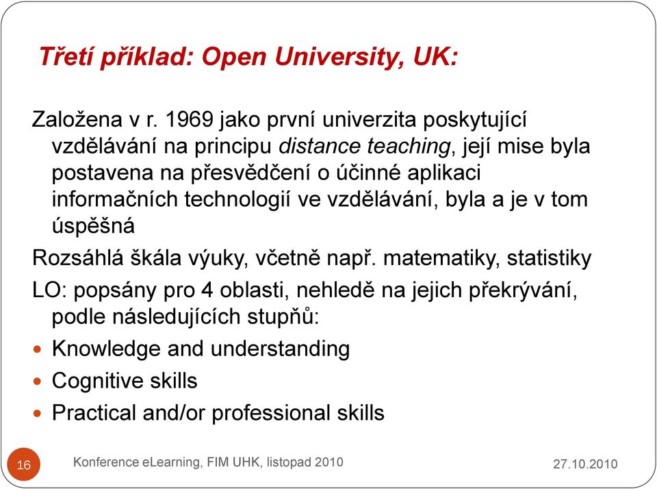 přesvědčení o účinné aplikaci informačních technologií ve vzdělávání, byla a je v tom úspěšná Rozsáhlá škála výuky,