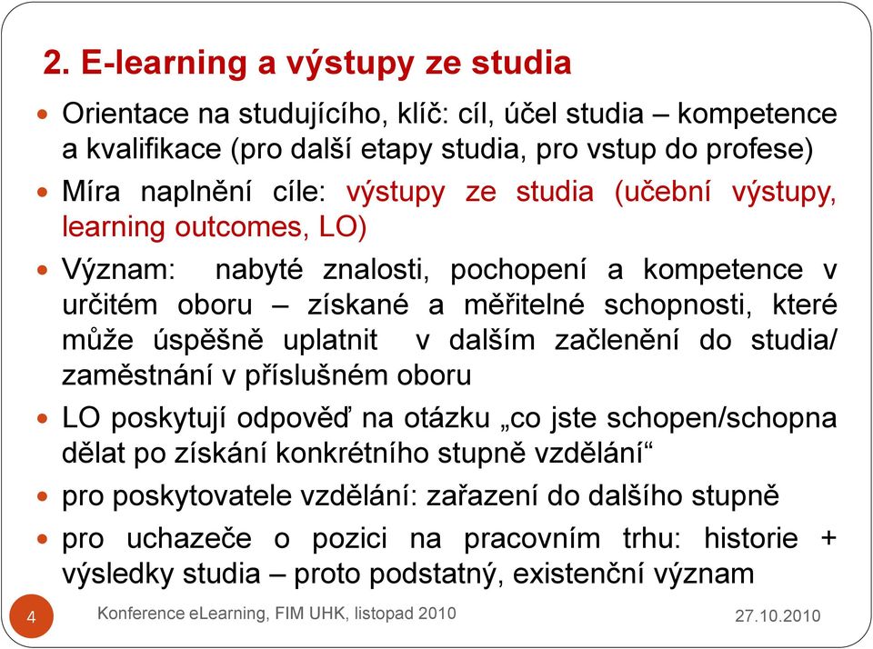 které může úspěšně uplatnit v dalším začlenění do studia/ zaměstnání v příslušném oboru LO poskytují odpověď na otázku co jste schopen/schopna dělat po získání