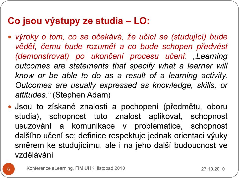 Outcomes are usually expressed as knowledge, skills, or attitudes.