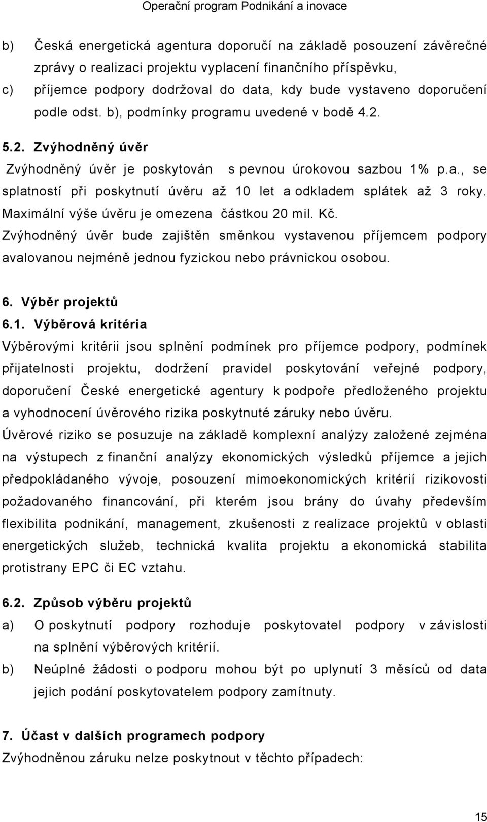 Maximální výše úvěru je omezena částkou 20 mil. Kč. Zvýhodněný úvěr bude zajištěn směnkou vystavenou příjemcem podpory avalovanou nejméně jednou fyzickou nebo právnickou osobou. 6. Výběr projektů 6.1.