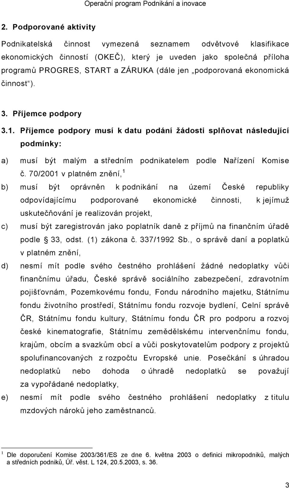 70/2001 v platném znění, 1 b) musí být oprávněn k podnikání na území České republiky odpovídajícímu podporované ekonomické činnosti, k jejímuž uskutečňování je realizován projekt, c) musí být