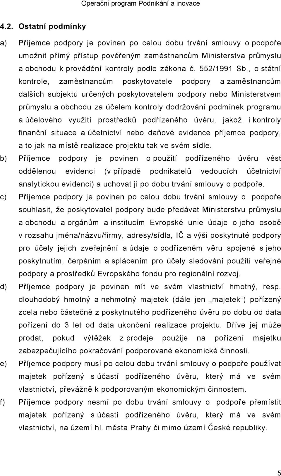 , o státní kontrole, zaměstnancům poskytovatele podpory a zaměstnancům dalších subjektů určených poskytovatelem podpory nebo Ministerstvem průmyslu a obchodu za účelem kontroly dodržování podmínek